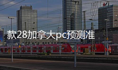 款28加拿大pc预测准确率100%网站回平台（28加拿大pc预测准确率100%网站账软件）