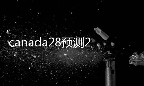 canada28预测28开奖网站刮奖（28加拿大pc预测准确率100%网站）